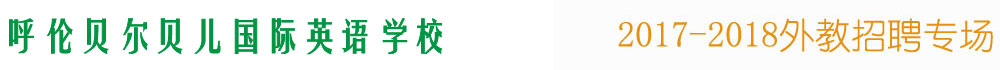呼倫貝爾貝兒國(guó)際英語(yǔ)2016-2017外教招聘專(zhuān)場(chǎng)