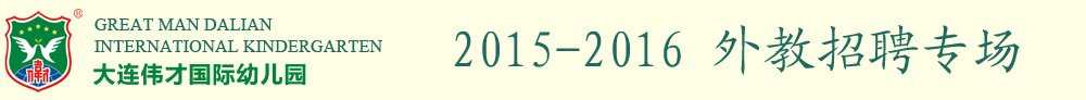 大連偉才國(guó)際幼兒園2015-2016外教招聘專(zhuān)場(chǎng)