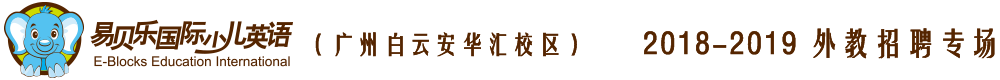 易貝樂國(guó)際少兒英語廣州白云區(qū)安華匯校區(qū)2018-2019外教招聘專場(chǎng)