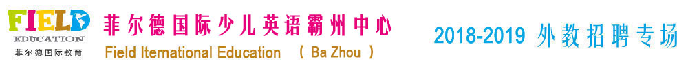 菲爾德國際少兒英語霸州中心2018-2019外教招聘專場