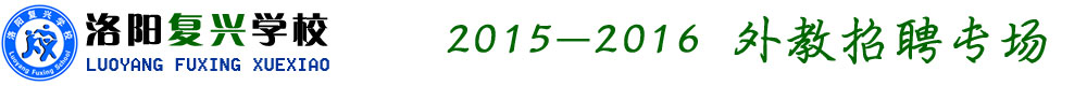 洛陽(yáng)復(fù)興學(xué)校2015-2016外教招聘專場(chǎng)