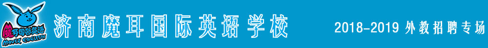 濟(jì)南魔耳國(guó)際英語(yǔ)學(xué)校2018-2019外教招聘專場(chǎng)