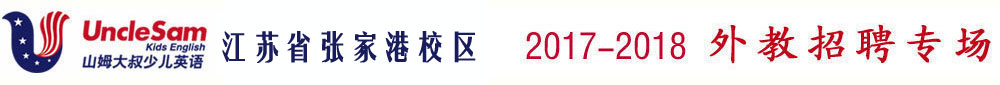 山姆大叔少兒英語張家港校區(qū)2017-2018外教招聘專場(chǎng)