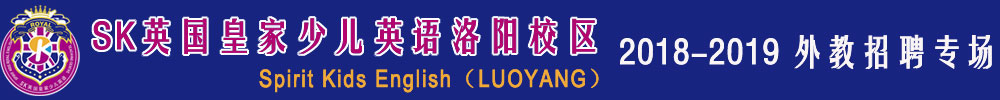 SK英國(guó)皇家少兒英語(yǔ)洛陽(yáng)校區(qū)2018-2019外教招聘專(zhuān)場(chǎng)