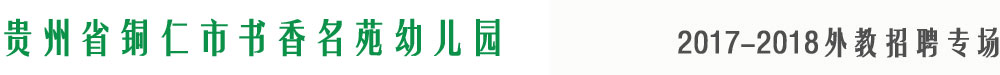 貴州省銅仁市書香名苑幼兒園2017-2018外教招聘專場