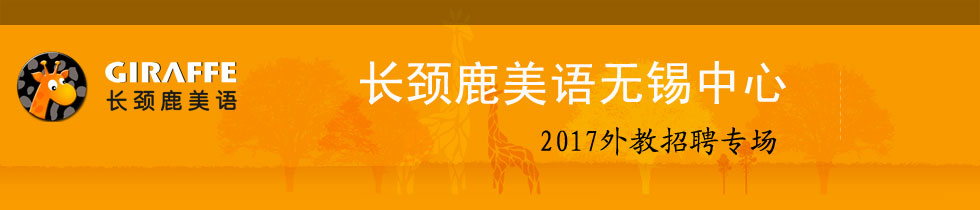 長(zhǎng)頸鹿英語(yǔ)學(xué)校無(wú)錫中心2017外教招聘專場(chǎng)