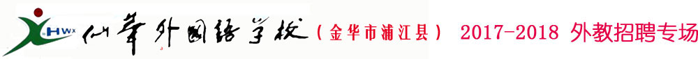 金華市浦江縣仙華外國語學(xué)校2017-2018外教招聘專場