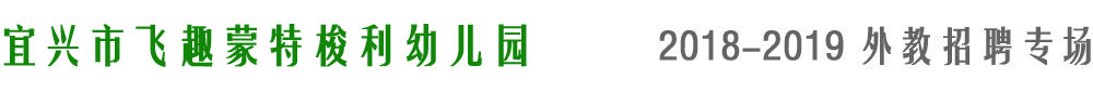 宜興市飛趣蒙特梭利幼兒園2018-2019外教招聘專場