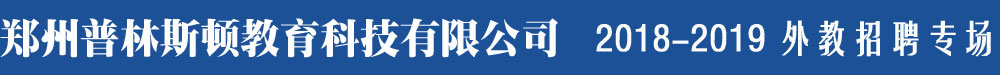 鄭州普林斯頓教育科技有限公司2018-2019外教招聘專場(chǎng)