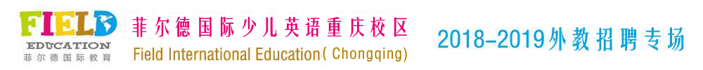 菲爾德國際少兒英語重慶校區(qū)外教招聘專場2018-2019