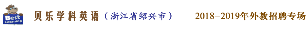 貝樂(lè)學(xué)科英語(yǔ)浙江紹興校區(qū)外教招聘專場(chǎng)2018-2019