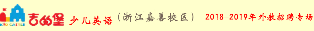 吉的堡少兒英語浙江嘉善校區(qū)外教招聘專場2018-2019