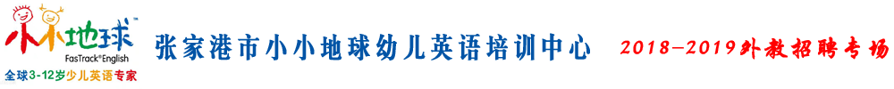 張家港市小小地球幼兒英語培訓(xùn)中心外教招聘專場(chǎng)2018-2019