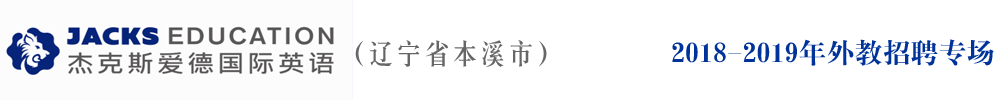 遼寧省本溪市杰克斯愛(ài)德國(guó)際英語(yǔ)外教招聘專(zhuān)場(chǎng)2018-2019