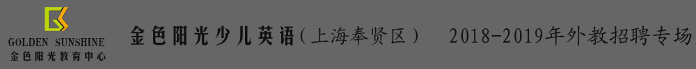 上海奉賢區(qū)金色陽(yáng)光少兒英語(yǔ)外教招聘專場(chǎng)2018-2019