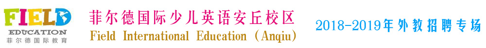 菲爾德國際少兒英語濰坊安丘校區(qū)外教招聘專場2018-2019