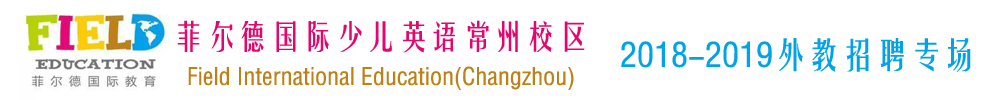 菲爾德國(guó)際少兒英語(yǔ)常州校區(qū)外教招聘專場(chǎng)2018-2019