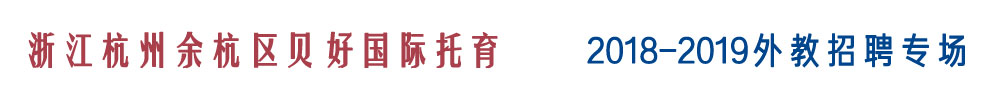 浙江杭州余杭區(qū)貝好國(guó)際托育外教招聘專(zhuān)場(chǎng)2018-2019