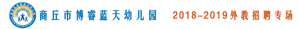 河南商丘市博睿藍(lán)天幼兒園外教招聘專場(chǎng)2018-2019