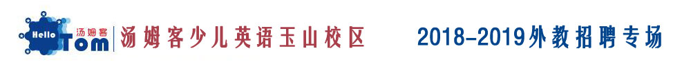 江西上饒市玉山校區(qū)湯姆客少兒英語外教招聘專場2018-2019