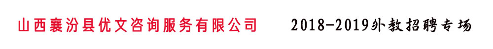 山西襄汾縣優(yōu)文咨詢服務(wù)有限公司外教招聘專場2018-2019