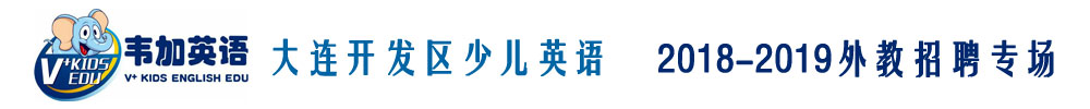 大連開發(fā)區(qū)韋加國際少兒英語外教招聘專場2018-2019