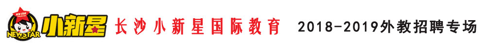 湖南長沙市小新星國際教育外教招聘專場2018-2019