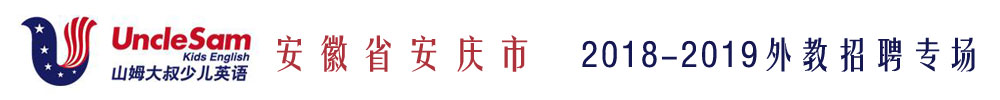 安徽省安慶市山姆大叔少兒英語外教招聘專場2018-2019