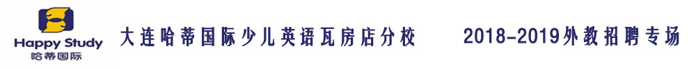 大連哈蒂國際少兒英語瓦房店分校外教招聘專場2018-2019