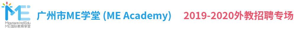 廣州市ME學(xué)堂 (ME Academy)外教招聘專場(chǎng)2019-2020
