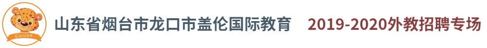 山東省煙臺市龍口市蓋倫國際教育外教招聘專場2019-2020