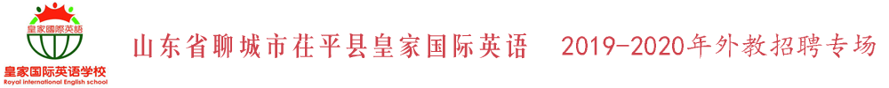 山東省聊城市茌平縣皇家國(guó)際英語(yǔ)外教招聘專(zhuān)場(chǎng)2019-2020