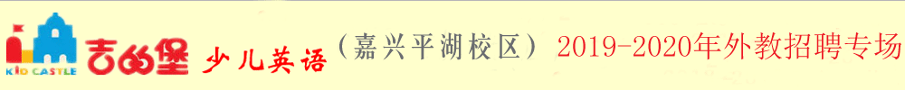 吉的堡少兒英語嘉興平湖校區(qū)外教招聘專場(chǎng)2019-2020