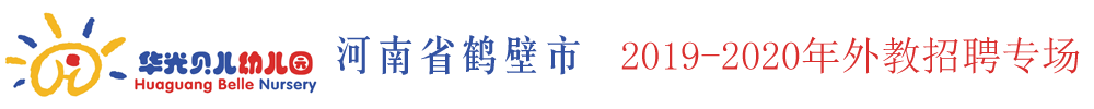 河南鶴壁華光貝兒幼兒園外教招聘專(zhuān)場(chǎng)2019-2020