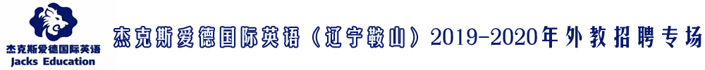 遼寧鞍山市杰克斯愛德國(guó)際英語(yǔ)外教招聘專場(chǎng)2019-2020