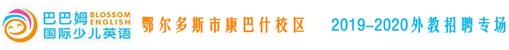 巴巴姆國際少兒英語鄂爾多斯市康巴什校區(qū)外教招聘專場2019-2020
