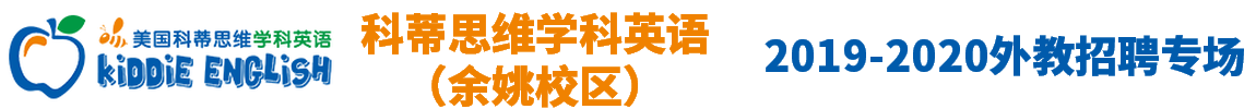 科蒂思維學(xué)科英語（余姚校區(qū)）外教招聘專場(chǎng)2019-2020