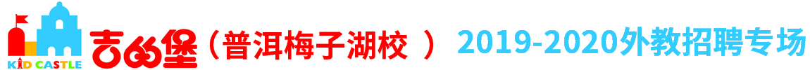 吉的堡少兒英語(yǔ)普洱梅子湖校外教招聘專(zhuān)場(chǎng)2019-2020