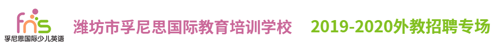 濰坊市孚尼思國際教育培訓學校外教招聘專場2019-2020
