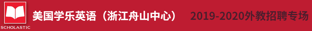 學(xué)樂(lè)英語(yǔ)（浙江舟山中心）外教招聘專場(chǎng)2019-2020