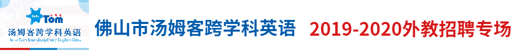 佛山市湯姆客跨學(xué)科英語(yǔ)外教招聘專場(chǎng)2019-2020