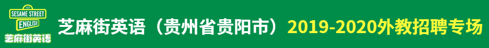 芝麻街英語(yǔ)（貴州省貴陽(yáng)市）外教招聘專(zhuān)場(chǎng)2019-2020