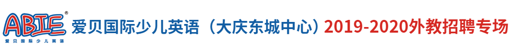 愛(ài)貝國(guó)際少兒英語(yǔ)大慶東城中心（第二期）外教招聘專場(chǎng)2019-2020