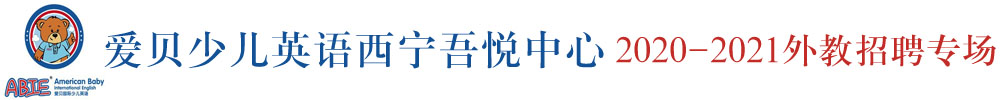 愛(ài)貝國(guó)際少兒英語(yǔ)西寧吾悅中心外教招聘專(zhuān)場(chǎng)2020-2021