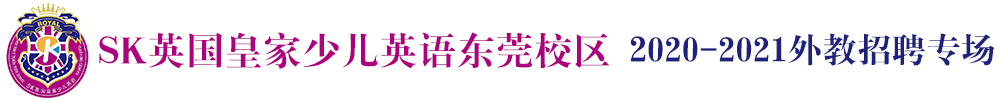 SK英國皇家少兒英語東莞校區(qū)外教招聘專場（第二期）2020-2021