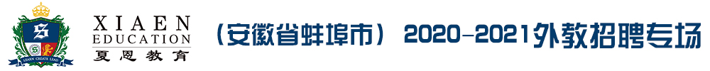夏恩教育（安徽省蚌埠市）外教招聘專場(chǎng)2020-2021