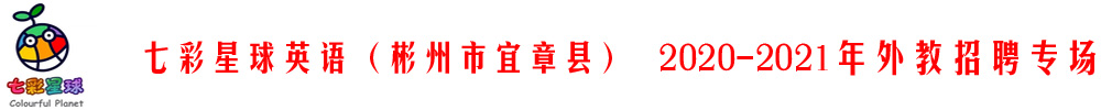 七彩星球英語（彬州市宜章縣）外教招聘專場2020-2021