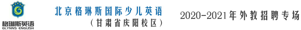 北京格琳斯國際少兒英語(甘肅省慶陽校區(qū)）外教招聘專場2020-2021