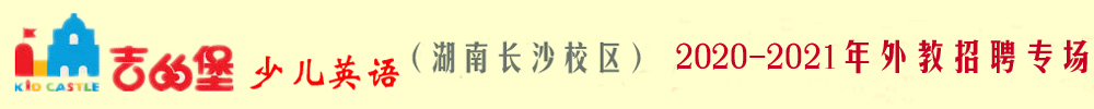 吉的堡少兒英語湖南長沙校區(qū)外教招聘專場（第二期）2020-2021