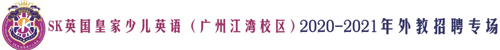 SK英國(guó)皇家少兒英語(yǔ)（廣州江灣校區(qū)）外教招聘專場(chǎng)2020-2021